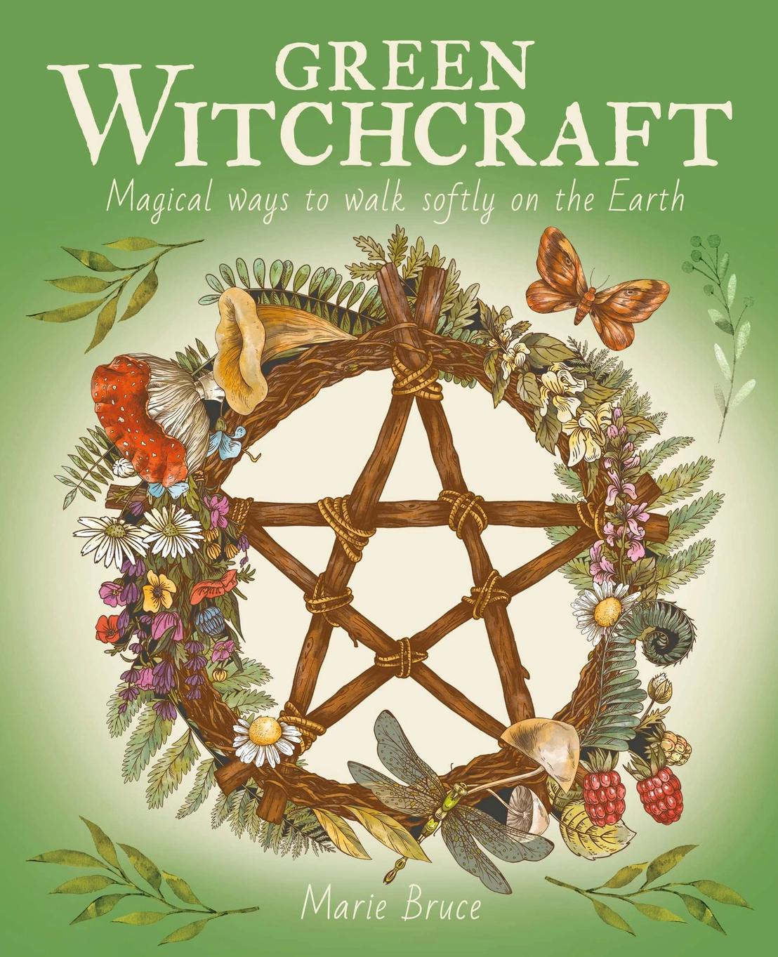 Green Witchcraft: Magical Ways To Walk Softly On the Earth