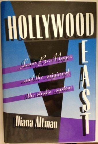 Hollywood East: Louis B. Mayer and the Origins of the Studio System by Diana Altman
